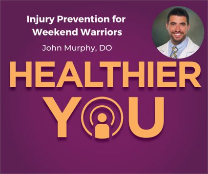 Injury Prevention for Weekend Warriors with John Murphy, DO on our Healthier You Podcast